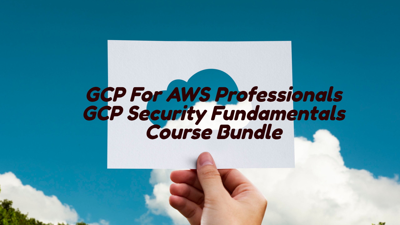 Google Cloud Platform for AWS Professionals & GCP Security Fundamentals